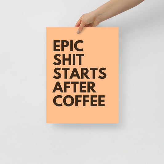 Epic Shit Starts After Coffee – humoristinen typografiajuliste